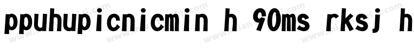 ppuhupicnicmin h 90ms rksj h字体字体转换